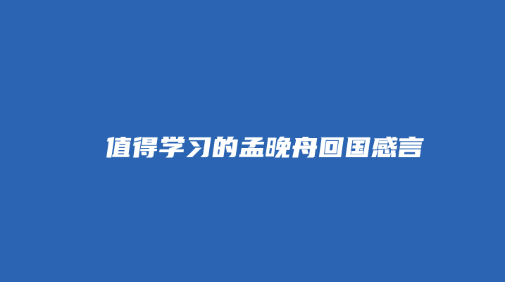 从孟晚舟回国感言作文中值得我们和孩子学习的事儿