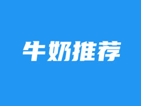 纯牛奶该怎么选?几款高性价比进口纯牛奶大汇总